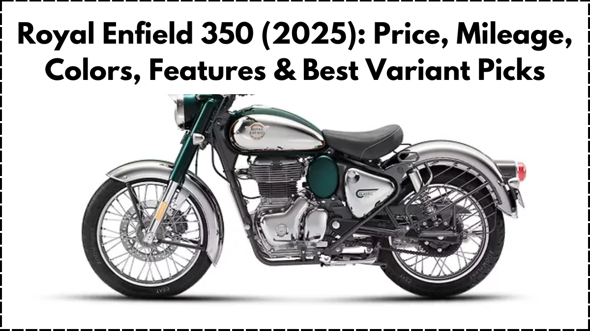 Royal Enfield 350 (2025): Price, Mileage, Colors, Features & Best Variant Picks