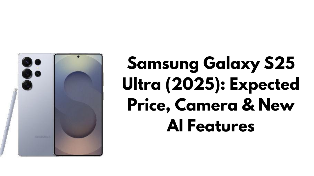 Samsung Galaxy S25 Ultra (2025): Expected Price, Camera & New AI Features