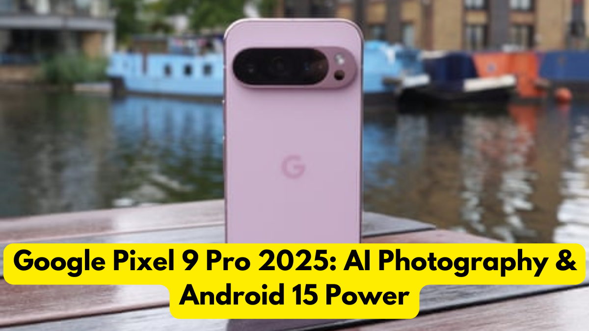 Google Pixel 9 Pro 2025: AI Photography & Android 15 Power