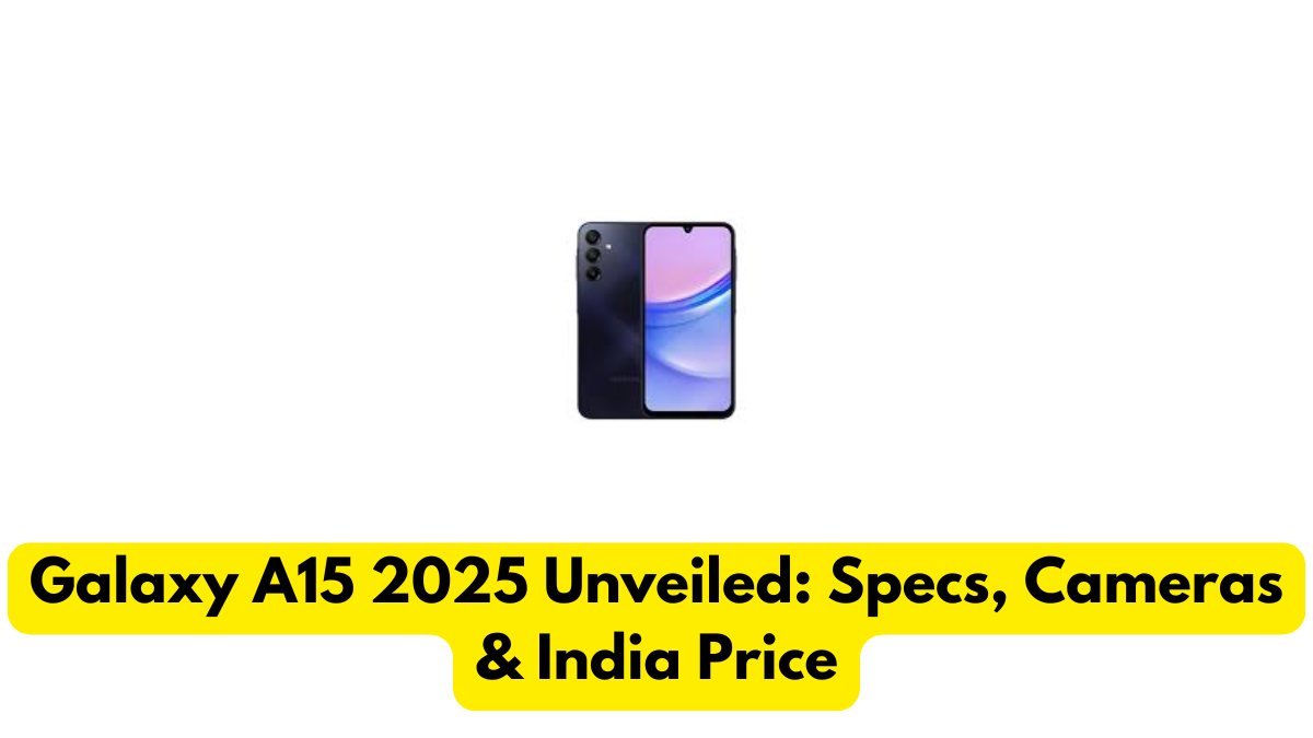Galaxy A15 2025 Unveiled: Specs, Cameras & India Price