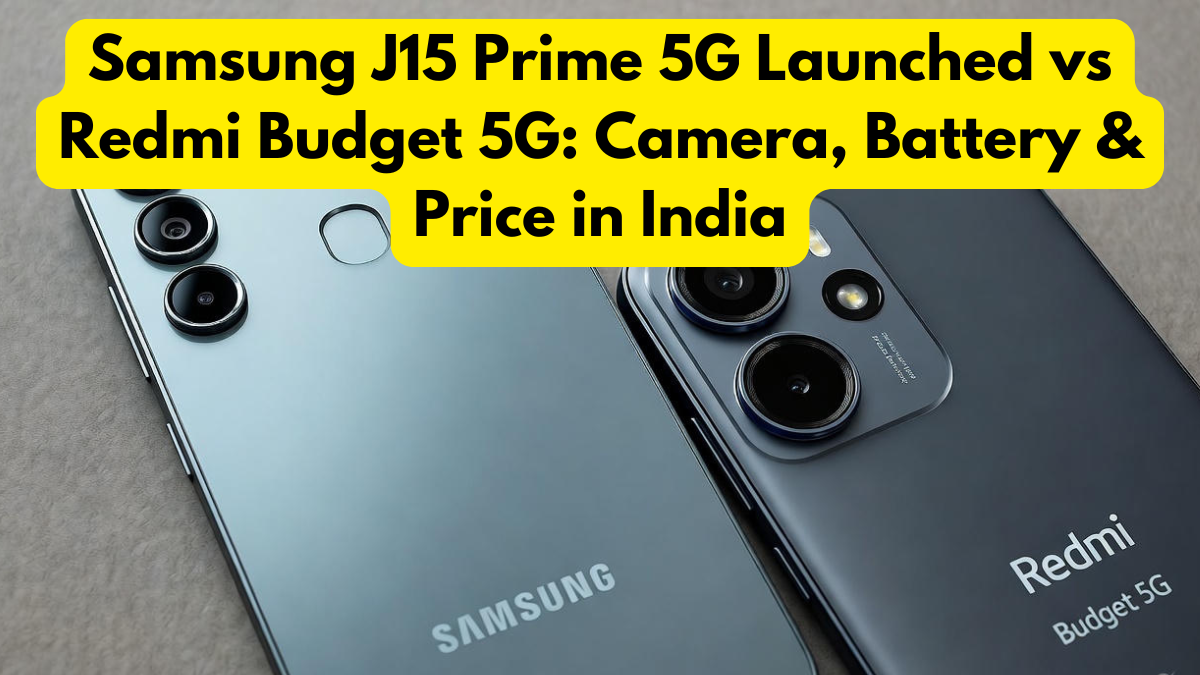 Samsung J15 Prime 5G Launched vs Redmi Budget 5G: Camera, Battery & Price in India