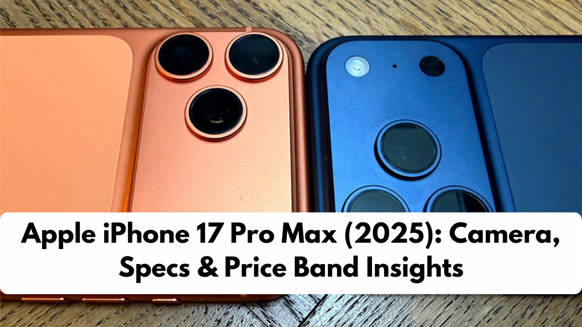 Apple iPhone 17 Pro Max (2025): Camera, Specs & Price Band Insights