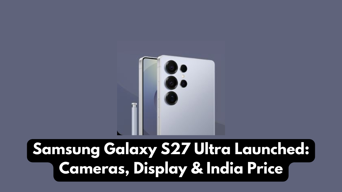 Samsung Galaxy S27 Ultra Launched: Cameras, Display & India Price