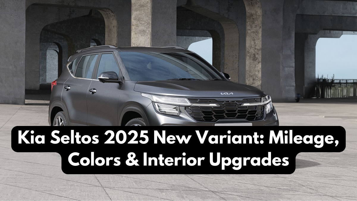 Kia Seltos 2025 New Variant: Mileage, Colors & Interior Upgrades