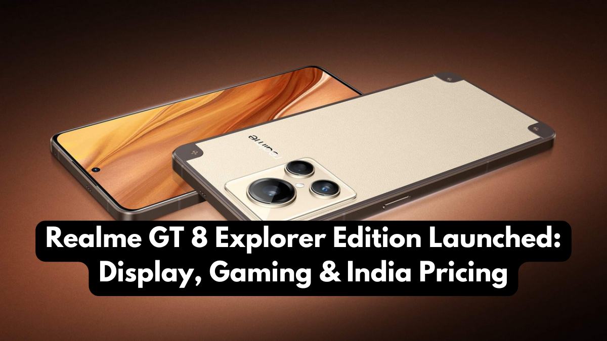 Realme GT 8 Explorer Edition Launched: Display, Gaming & India Pricing