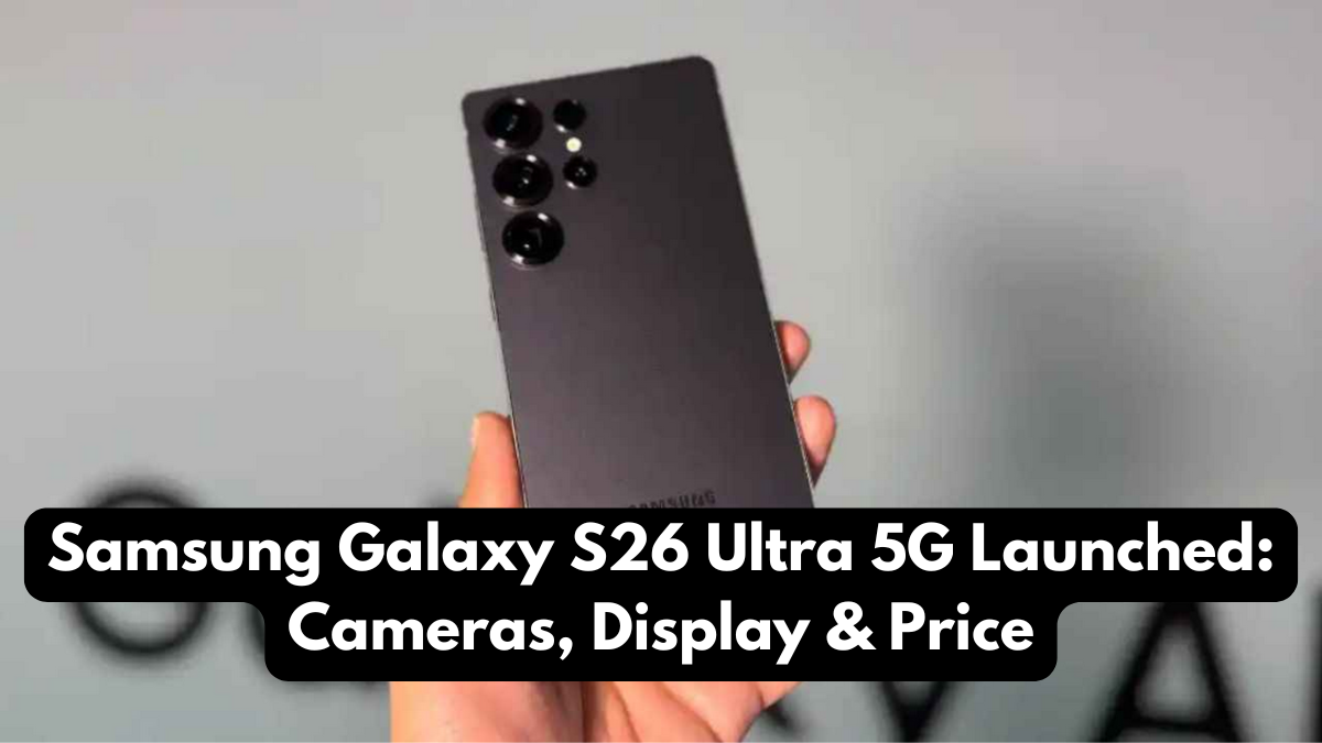 Samsung Galaxy S26 Ultra 5G Launched: Cameras, Display & Price