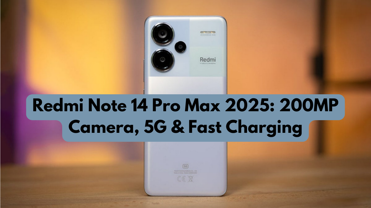 Redmi Note 14 Pro Max 2025: 200MP Camera, 5G & Fast Charging