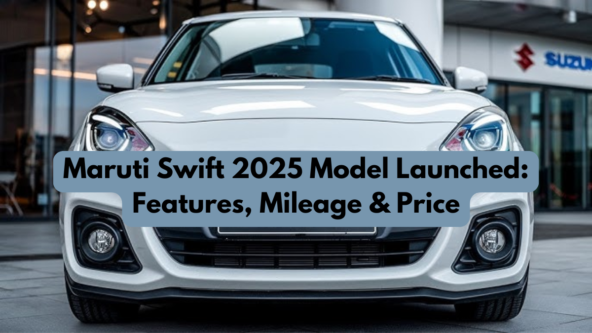 Maruti Swift 2025 Model Launched: Features, Mileage & Price