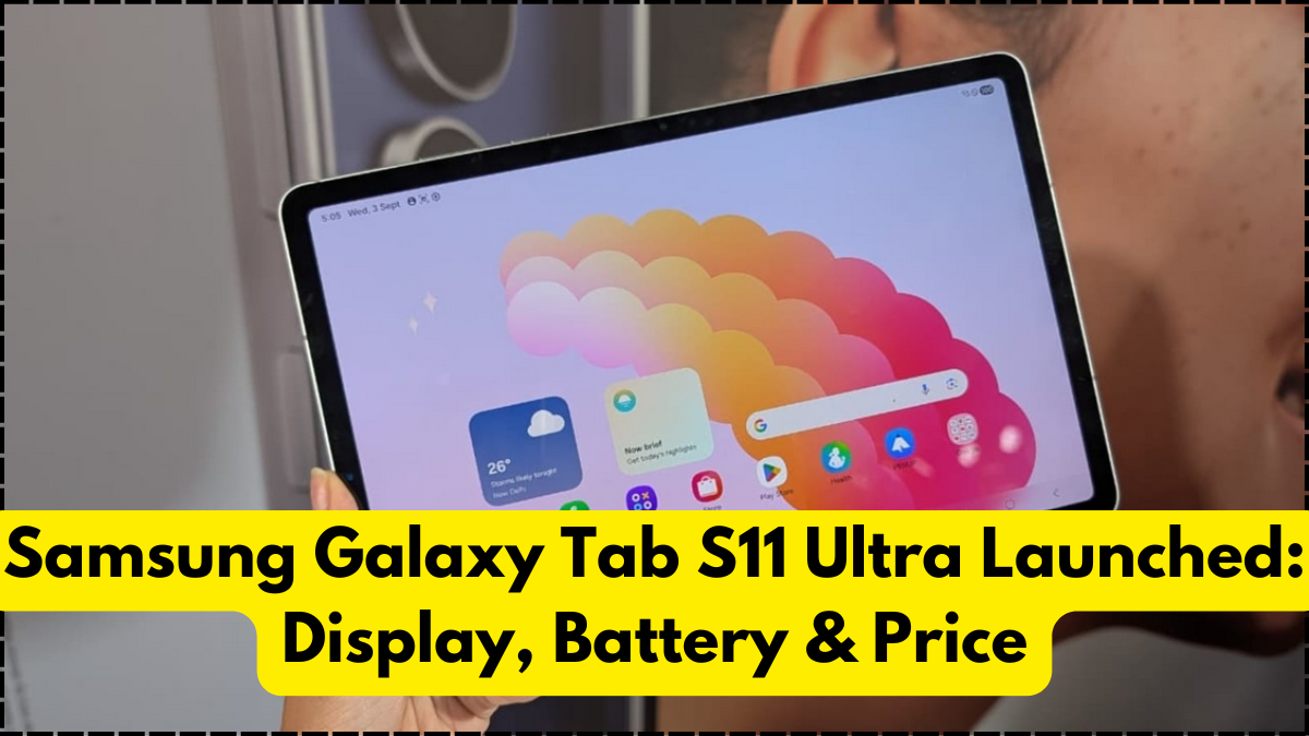 Samsung Galaxy Tab S11 Ultra Launched: Display, Battery & Price