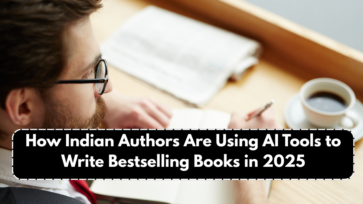 How Indian Authors Are Using AI Tools to Write Bestselling Books in 2025