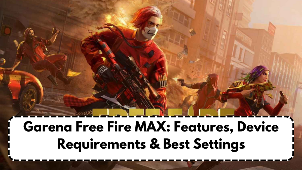 Garena Free Fire MAX: Features, Device Requirements & Best Settings