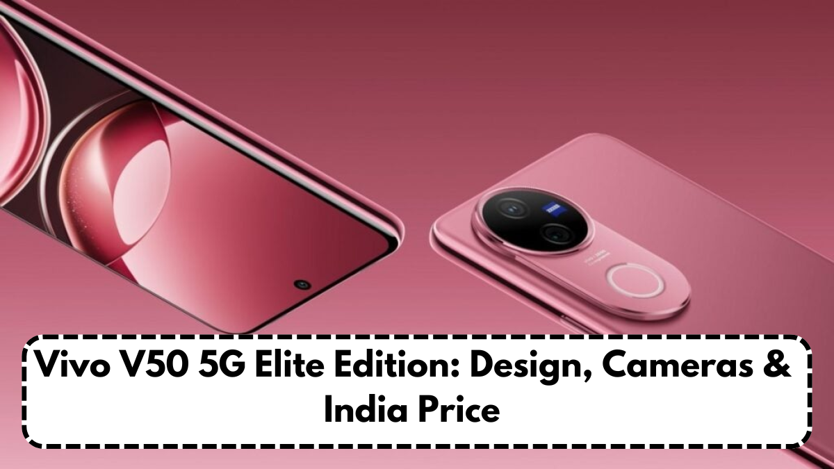 Vivo V50 5G Elite Edition: Design, Cameras & India Price
