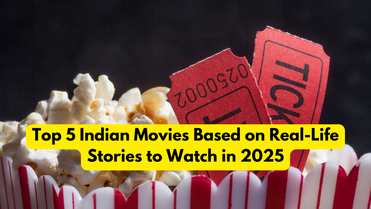 Top 5 Indian Movies Based on Real-Life Stories to Watch in 2025
