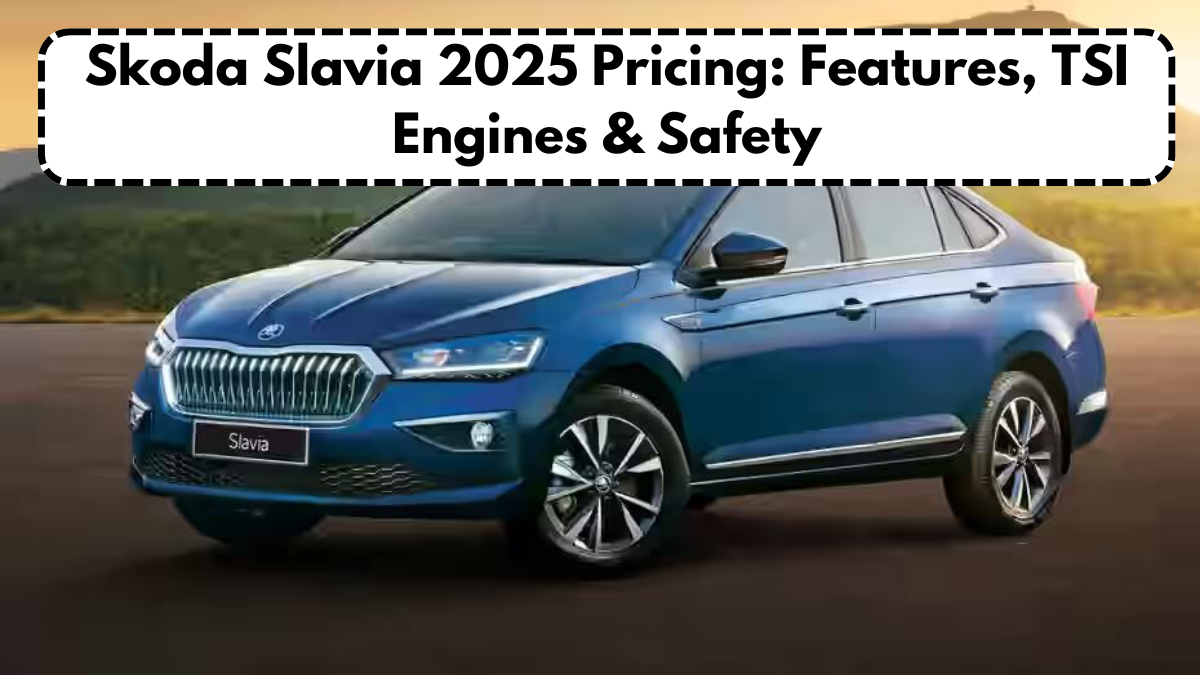 Skoda Slavia 2025 Pricing: Features, TSI Engines & Safety