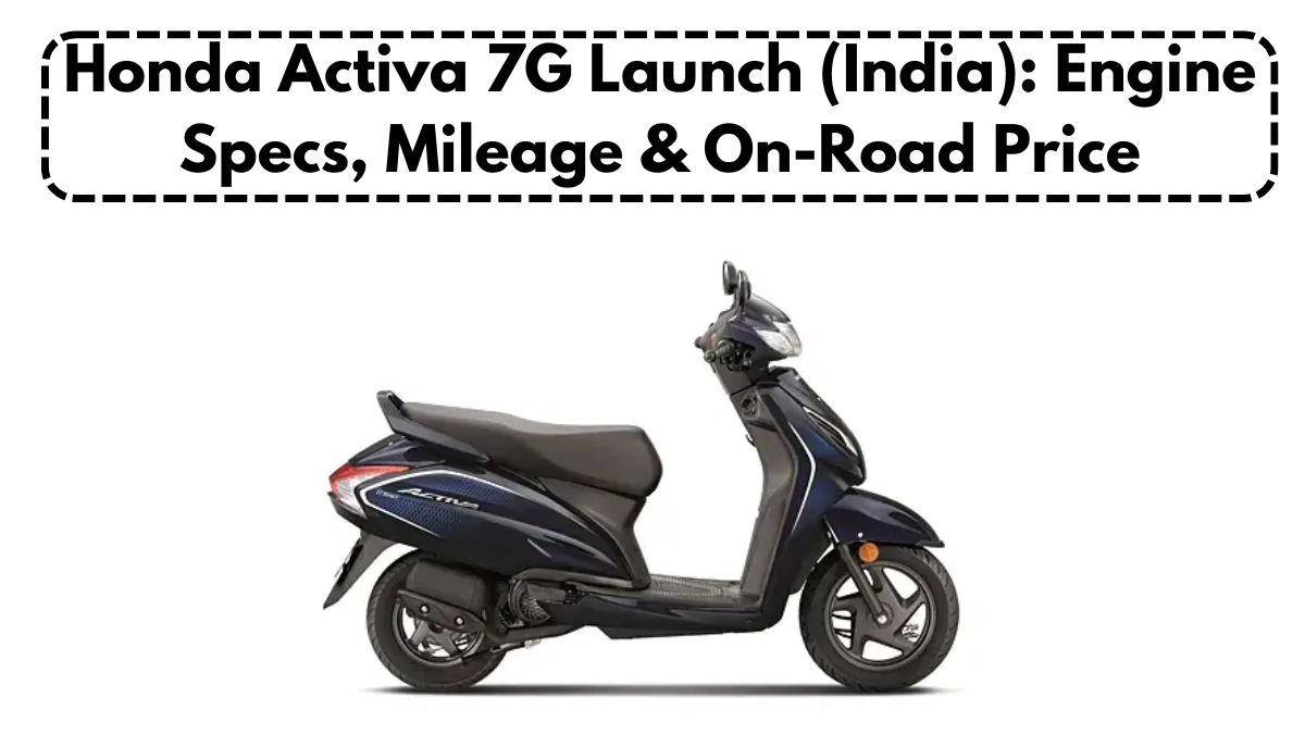 Honda Activa 7G Launch (India): Engine Specs, Mileage & On-Road Price