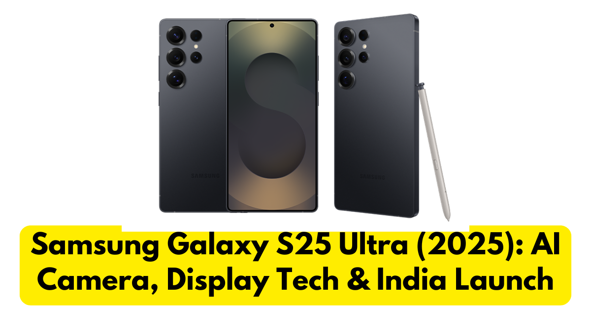 Samsung Galaxy S25 Ultra (2025): AI Camera, Display Tech & India Launch