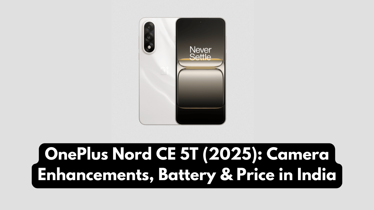 OnePlus Nord CE 5T (2025): Camera Enhancements, Battery & Price in India
