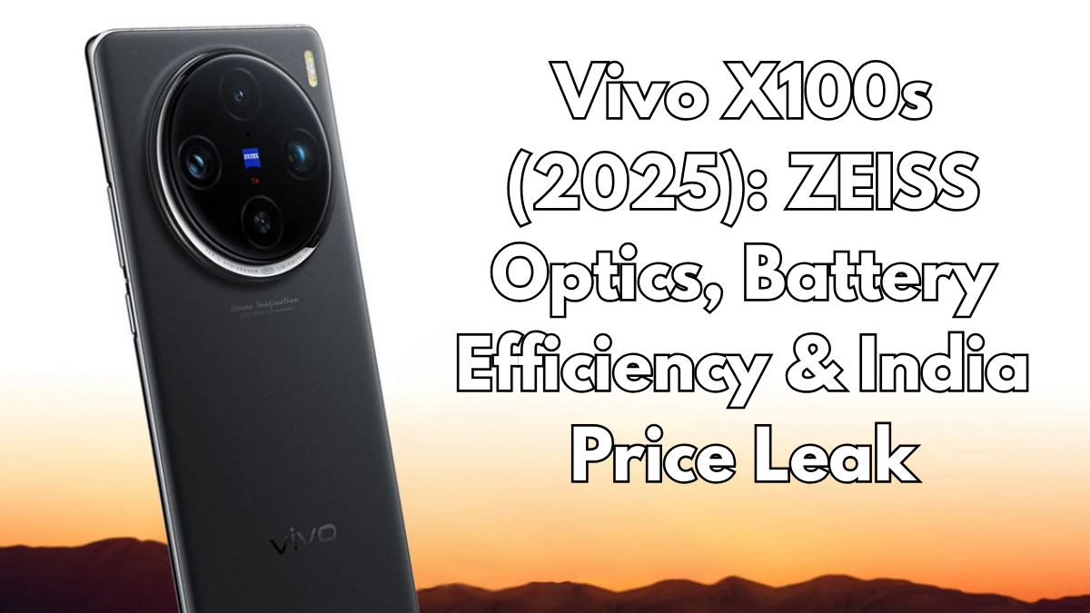 Vivo X100s (2025): ZEISS Optics, Battery Efficiency & India Price Leak