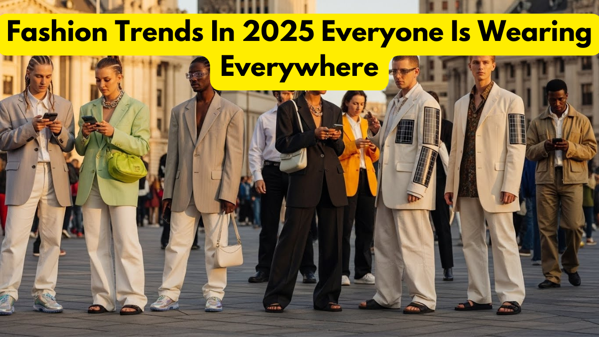 Fashion Trends In 2025 Everyone Is Wearing Everywhere
