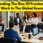 Understanding The Rise Of Freelancing And Gig Work In The Global Economy