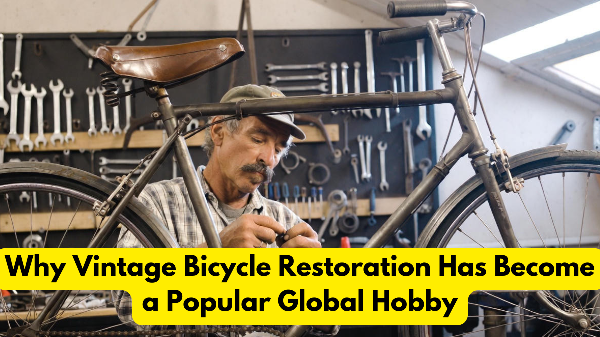 Why Vintage Bicycle Restoration Has Become a Popular Global Hobby