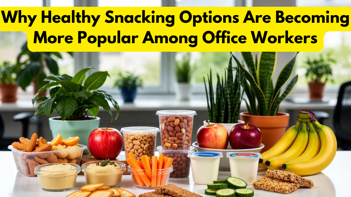 Why Healthy Snacking Options Are Becoming More Popular Among Office Workers