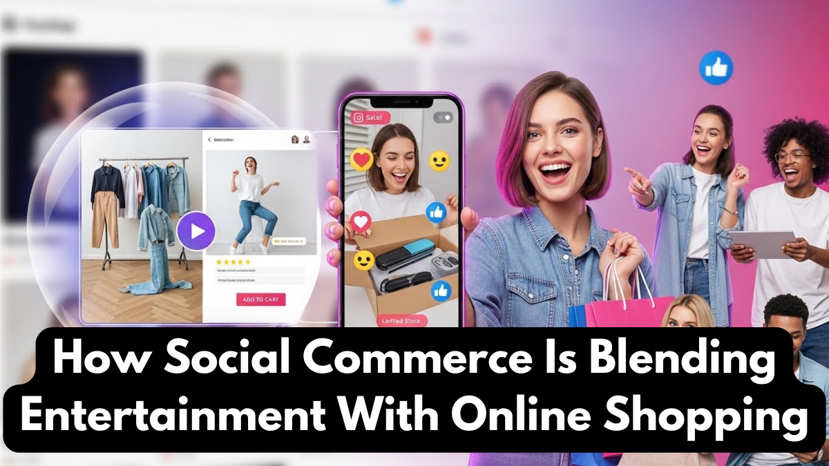 How Social Commerce Is Blending Entertainment With Online Shopping