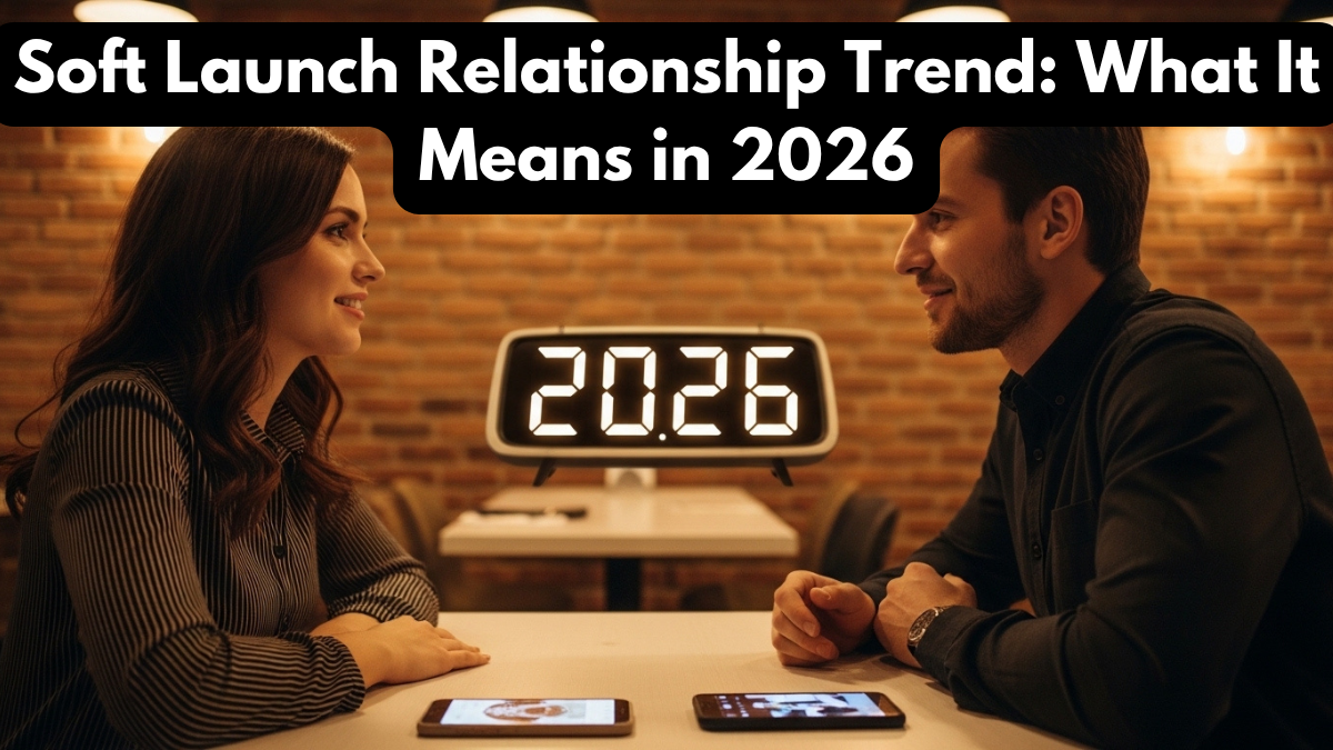 Soft Launch Relationship Trend: What It Means in 2026
